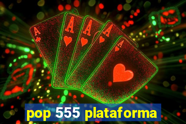 pop 555 plataforma